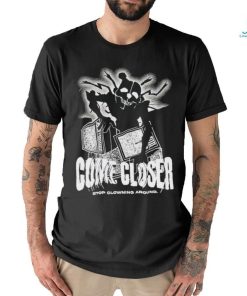 Come Closer Stop Clowning Around Shirt