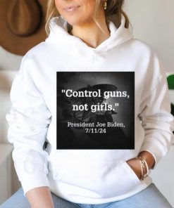 Control Guns Not Girls President Joe Biden 7 11 24 Tee Shirt