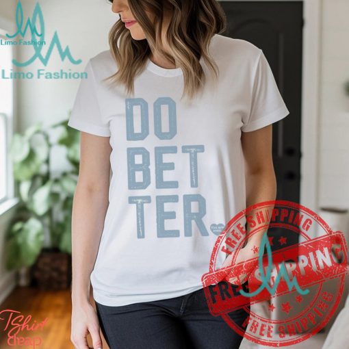 DO BETTER.   LABEL•LESS Shirt