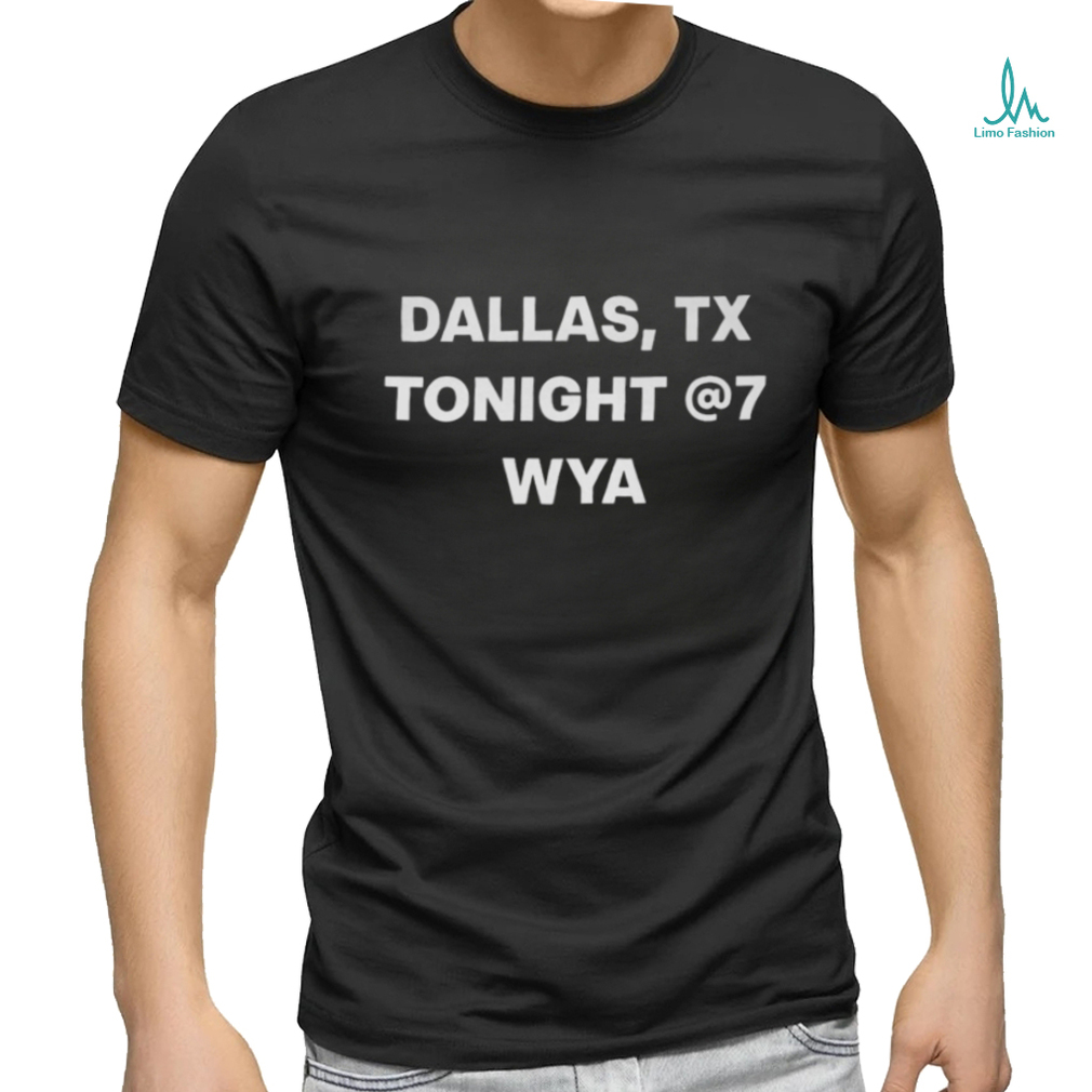 Dallas Tx Tonight 7 Wya shirt Dallas Tx Tonight 7 Wya shirt