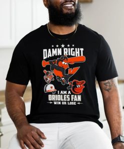 Damn right I am a Baltimore Orioles fan win or lose mascot 2024 new shirt