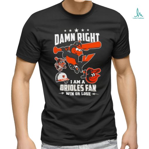 Damn right I am a Baltimore Orioles fan win or lose mascot 2024 new shirt