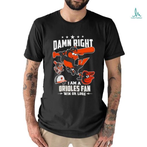 Damn right I am a Baltimore Orioles fan win or lose mascot 2024 new shirt