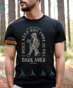 Dark Ages Like England Itself T Shirt, hoodie, sweater, long sleeve and tank top Dark Ages Like England Itself T Shirt