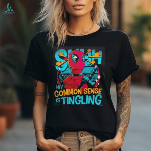 Deadpool shhh my common sense is tingling shirt