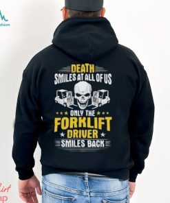 Death Smiles At All Of Us Only The Forklift Driver Smiles Back Shirt