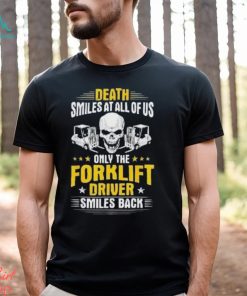 Death Smiles At All Of Us Only The Forklift Driver Smiles Back Shirt