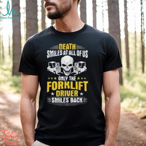 Death Smiles At All Of Us Only The Forklift Driver Smiles Back Shirt