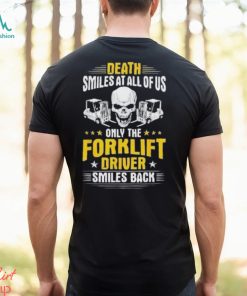 Death Smiles At All Of Us Only The Forklift Driver Smiles Back Shirt