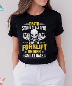 Death Smiles At All Of Us Only The Forklift Driver Smiles Back Shirt