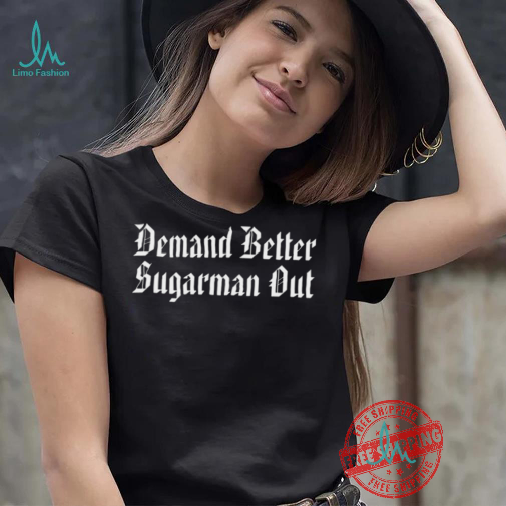 Demand Better Sugarman Out Shirt Demand Better Sugarman Out Shirt