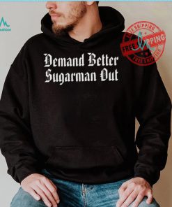 Demand Better Sugarman Out Shirt