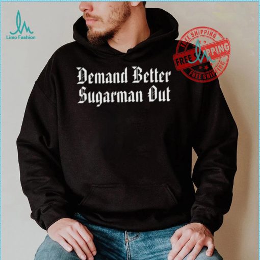 Demand Better Sugarman Out Shirt