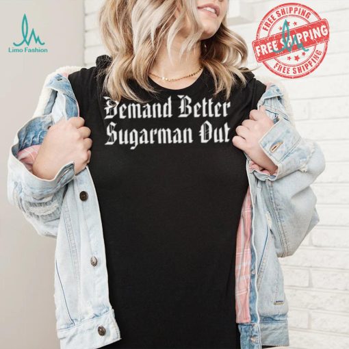 Demand Better Sugarman Out Shirt