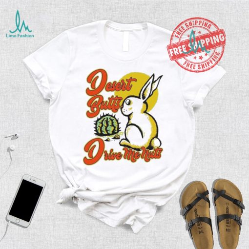 Desert Butts Drive Me Nuts Bunny T shirts