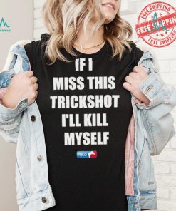 Design If I Miss This Trickshot I’ll Kill Myself Mlg Shirt