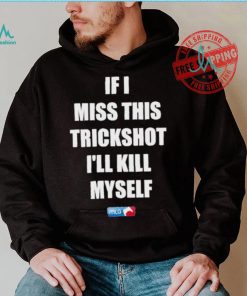 Design If I Miss This Trickshot I’ll Kill Myself Mlg Shirt
