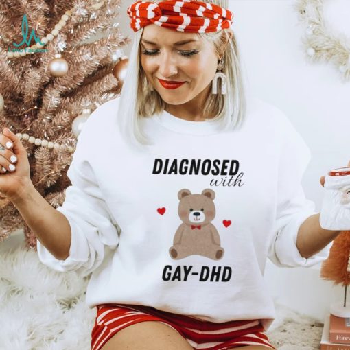 Diagnosed With Gay Dhd Bear Heart Shirt