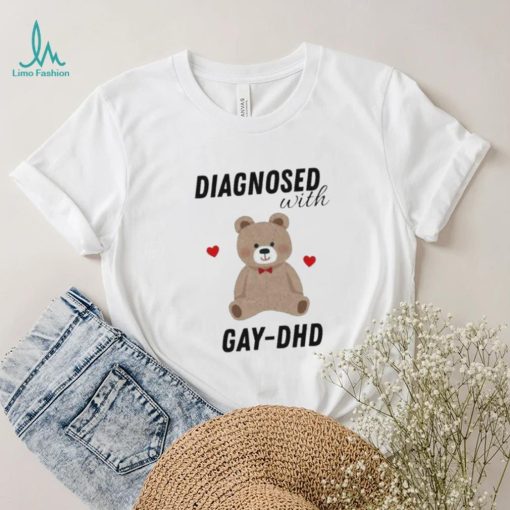 Diagnosed With Gay Dhd Bear Heart Shirt
