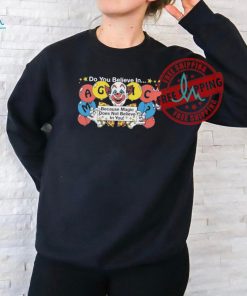 Do You Believe In…Magic Because Magic Does Not Believe In You! T shirts