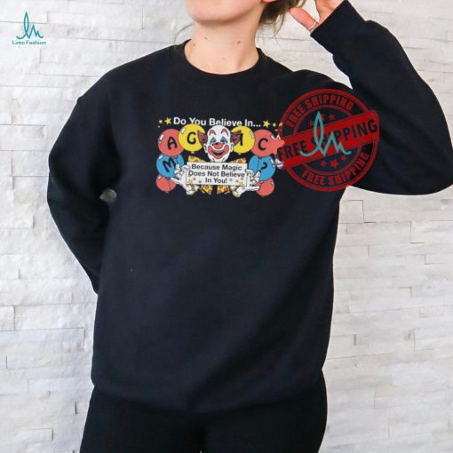 Do You Believe In…Magic Because Magic Does Not Believe In You! T shirts