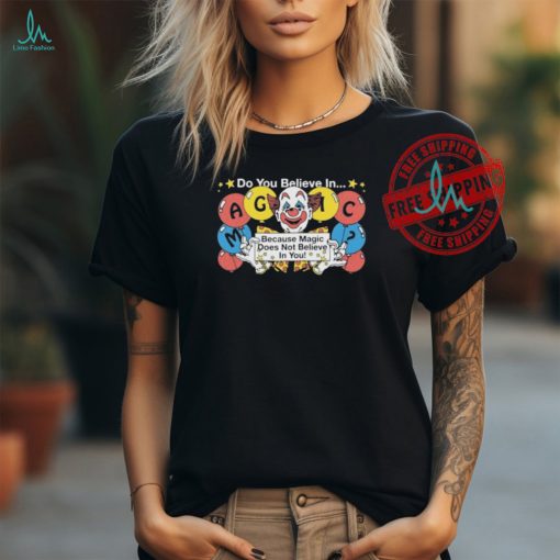Do You Believe In…Magic Because Magic Does Not Believe In You! T shirts