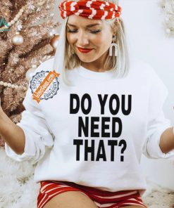 Do You Need That Shirt