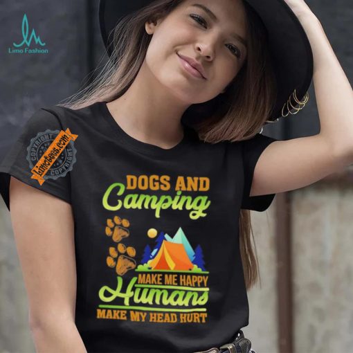 Dogs and camping make me happy humans make my head hurt shirt