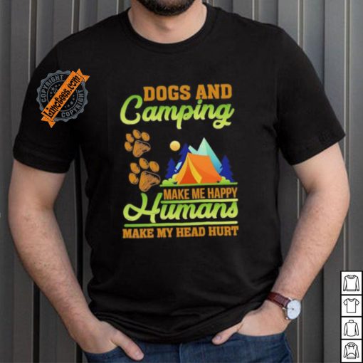 Dogs and camping make me happy humans make my head hurt shirt