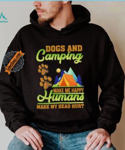 Dogs and camping make me happy humans make my head hurt shirt