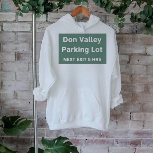 Don Valley Parking Lot Next Exit 5 Hrs Shirt