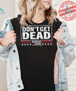 Don’T Get Dead The Dan Bongino Show T Shirt
