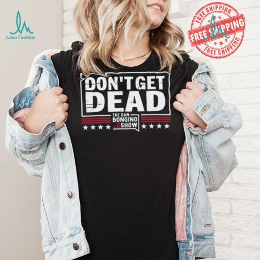 Don’T Get Dead The Dan Bongino Show T Shirt
