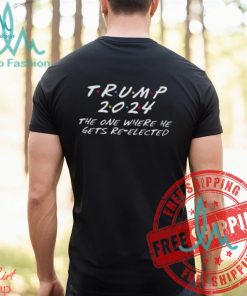 Donald Trump 2024 The One Where He Gets Re Elected Unisex T Shirt