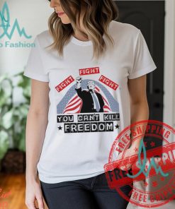 Donald Trump Fight Fight Fight You Can’t Kill Freedom Unisex T Shirt