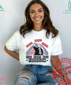Donald Trump Fight Fight Fight You Can’t Kill Freedom Unisex T Shirt