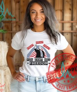 Donald Trump Fight Fight Fight You Can’t Kill Freedom Unisex T Shirt