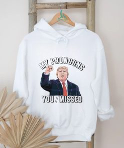 Donald Trump My Pronouns You Missed 2024 Shirt