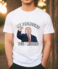 Donald Trump My Pronouns You Missed 2024 Shirt