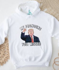 Donald Trump My Pronouns You Missed 2024 Shirt