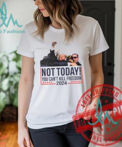 Donald Trump Not Today You Can't Kill Freedom 2024 T Shirt