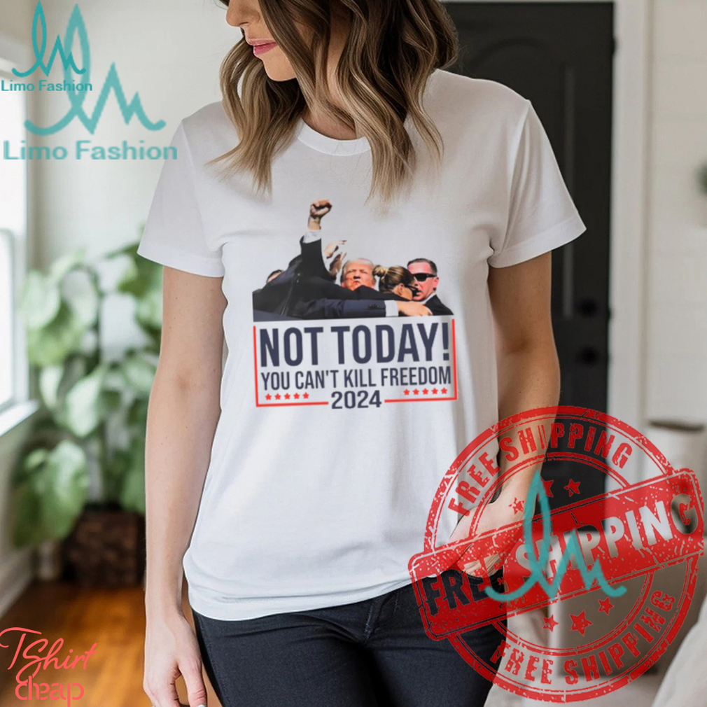 Donald Trump Not Today You Can't Kill Freedom 2024 T Shirt Donald Trump Not Today You Can't Kill Freedom 2024 T Shirt