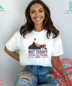 Donald Trump Not Today You Can't Kill Freedom 2024 T Shirt