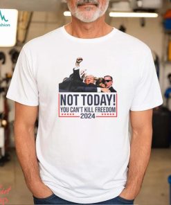 Donald Trump Not Today You Can't Kill Freedom 2024 T Shirt