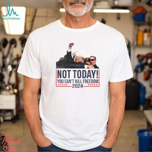 Donald Trump Not Today You Can’t Kill Freedom 2024 T Shirt