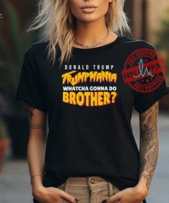 Donald Trump Trumpmania Whatcha Gonna Do Brother Shirt