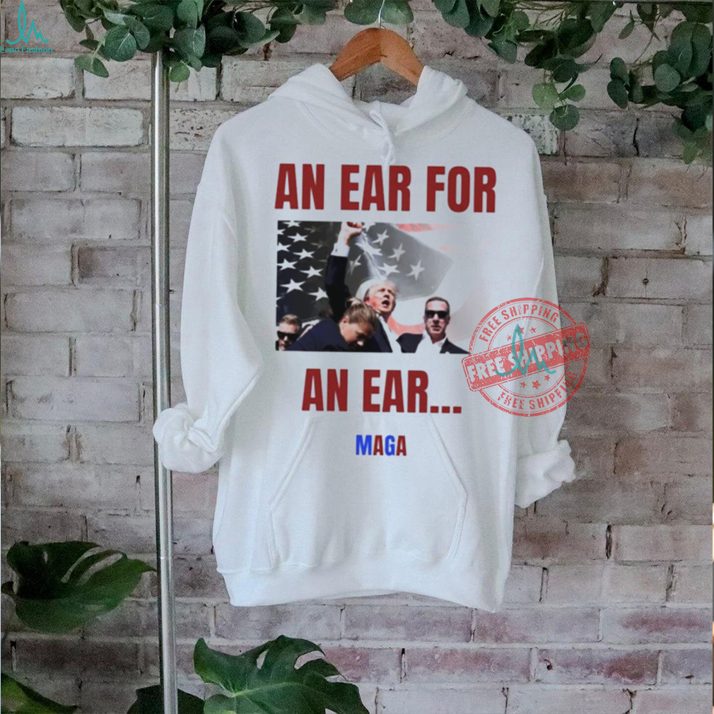 Donald Trump an ear for an ear MAGA 2024 shirt Donald Trump an ear for an ear MAGA 2024 shirt