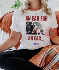 Donald Trump an ear for an ear MAGA 2024 shirt, hoodie, sweater, long sleeve and tank top Donald Trump an ear for an ear MAGA 2024 shirt