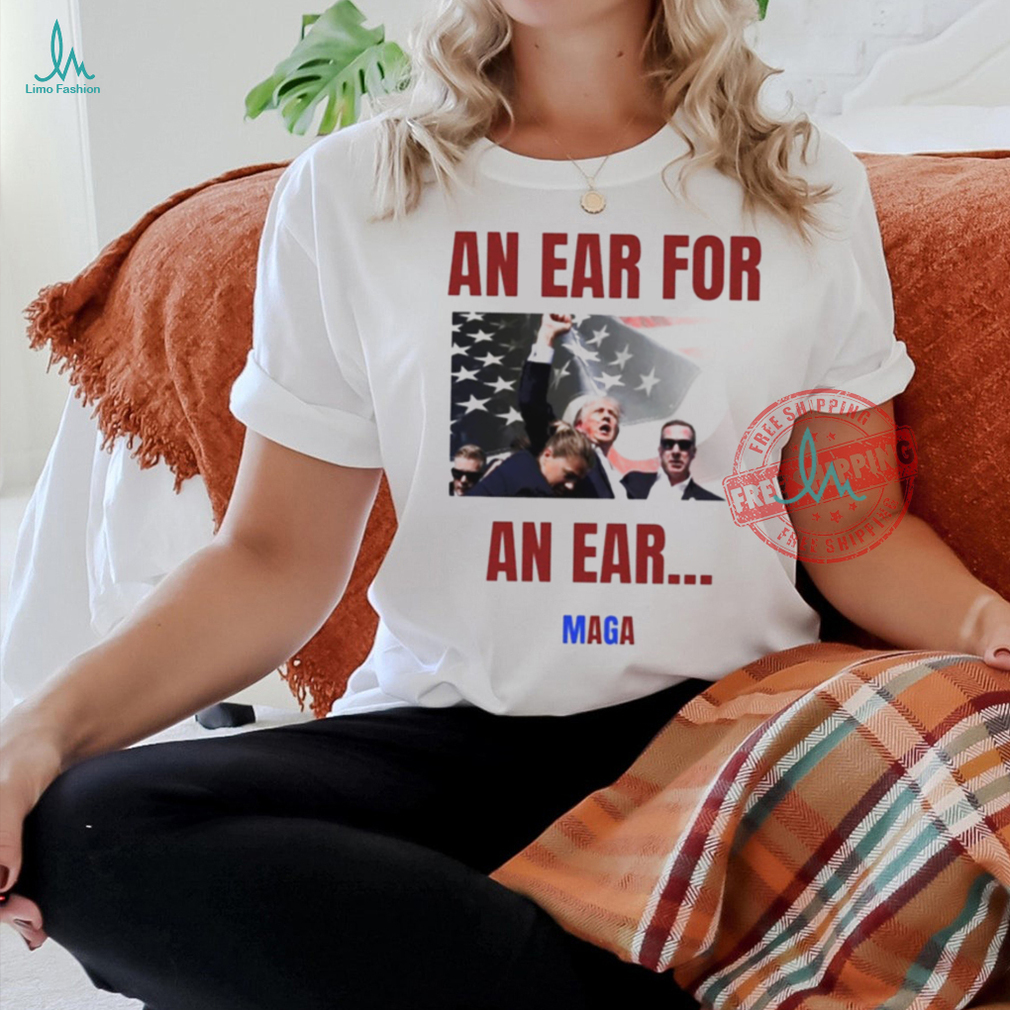 Donald Trump an ear for an ear MAGA 2024 shirt Donald Trump an ear for an ear MAGA 2024 shirt