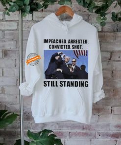 Donald Trump impeached arrested convicted shot still standing shirt